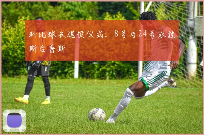 科比球衣退役仪式：8号与24号永挂斯台普斯