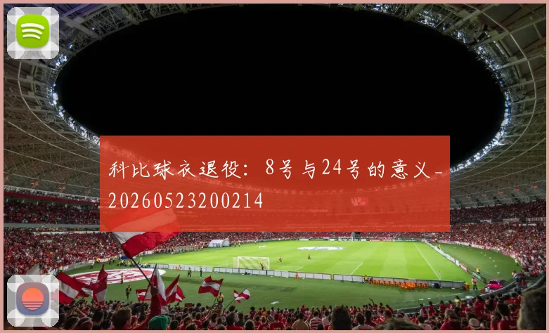 科比球衣退役:8号与24号的意义_20260523200214